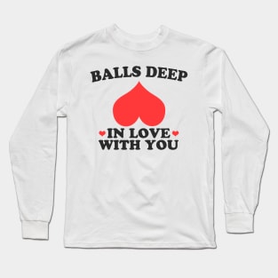 Balls Deep In Love With You Long Sleeve T-Shirt